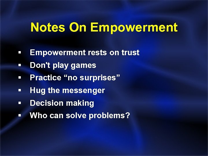 Notes On Empowerment § Empowerment rests on trust § Don't play games § Practice