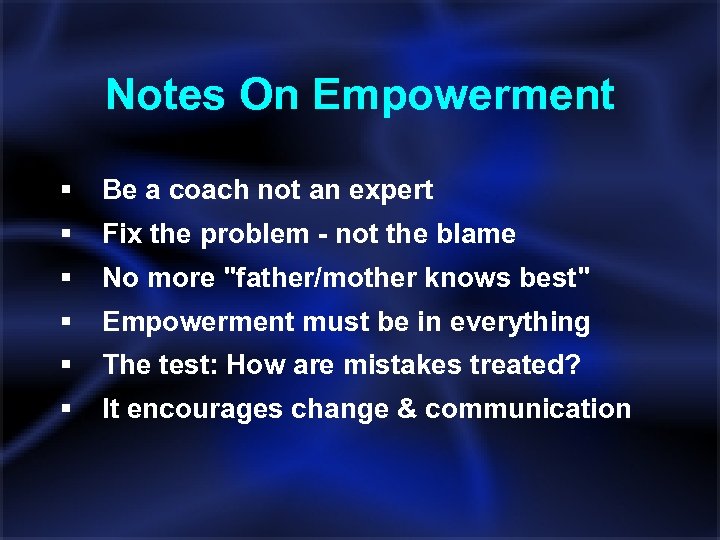 Notes On Empowerment § Be a coach not an expert § Fix the problem