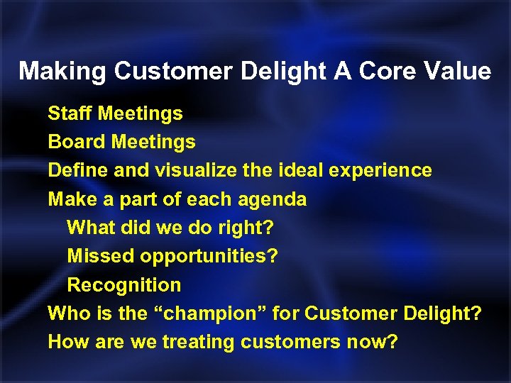 Making Customer Delight A Core Value Staff Meetings Board Meetings Define and visualize the