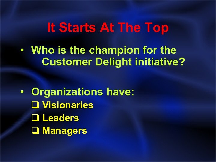 It Starts At The Top • Who is the champion for the Customer Delight