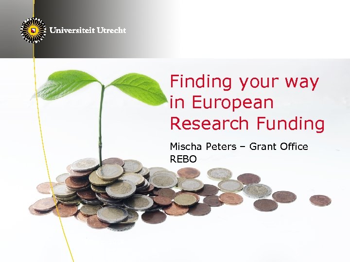 Finding your way in European Research Funding Mischa Peters – Grant Office REBO 19