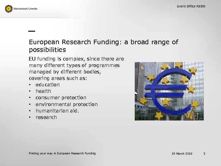 Grant Office REBO European Research Funding: a broad range of possibilities EU funding is