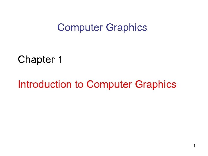 Computer Graphics Chapter 1 Introduction to Computer Graphics 1 