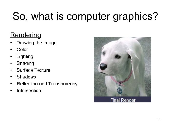 So, what is computer graphics? Rendering • • Drawing the Image Color Lighting Shading