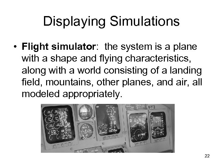 Displaying Simulations • Flight simulator: the system is a plane with a shape and
