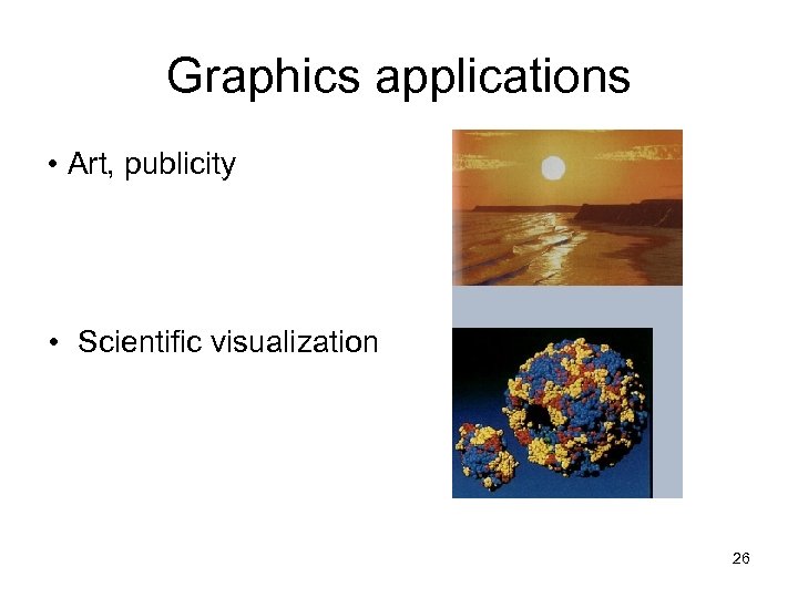 Graphics applications • Art, publicity • Scientific visualization 26 