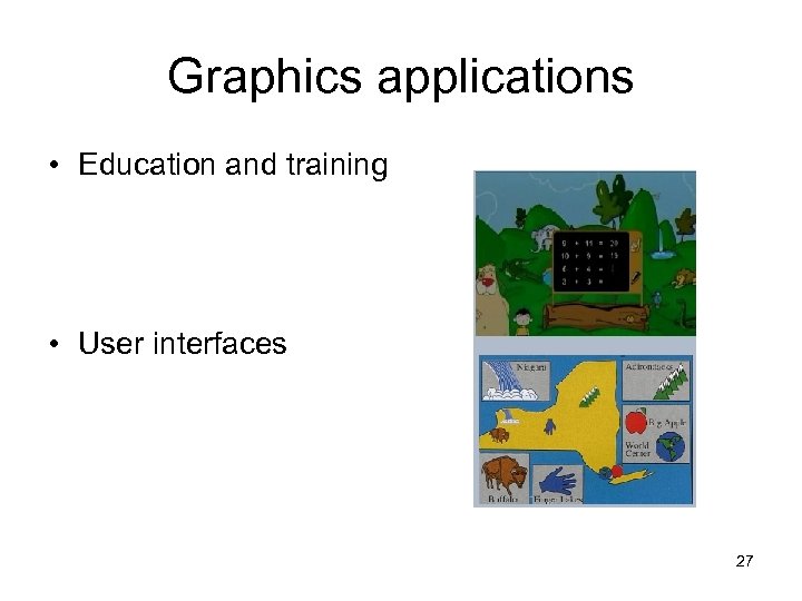 Graphics applications • Education and training • User interfaces 27 