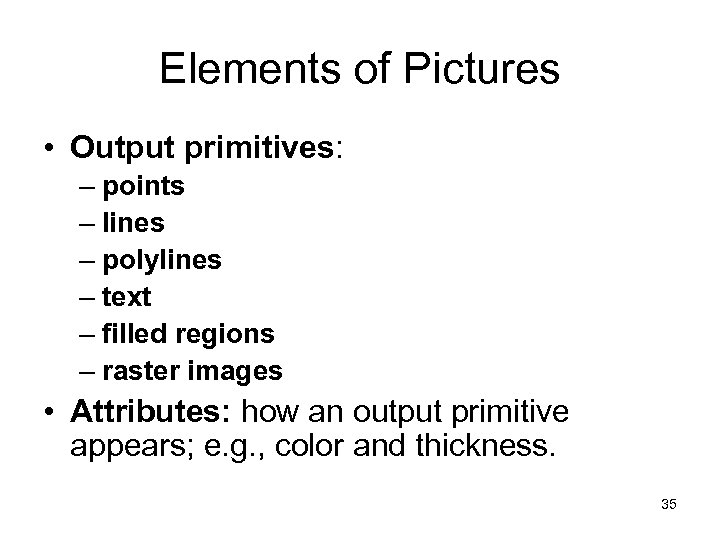 Elements of Pictures • Output primitives: – points – lines – polylines – text