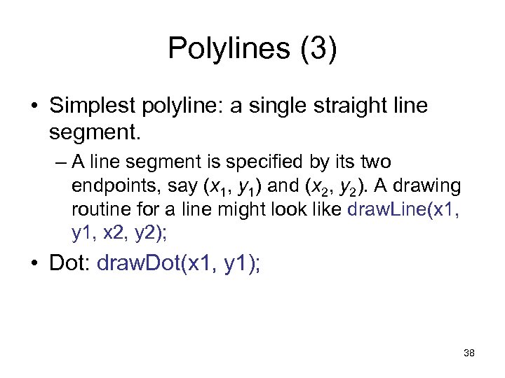 Polylines (3) • Simplest polyline: a single straight line segment. – A line segment