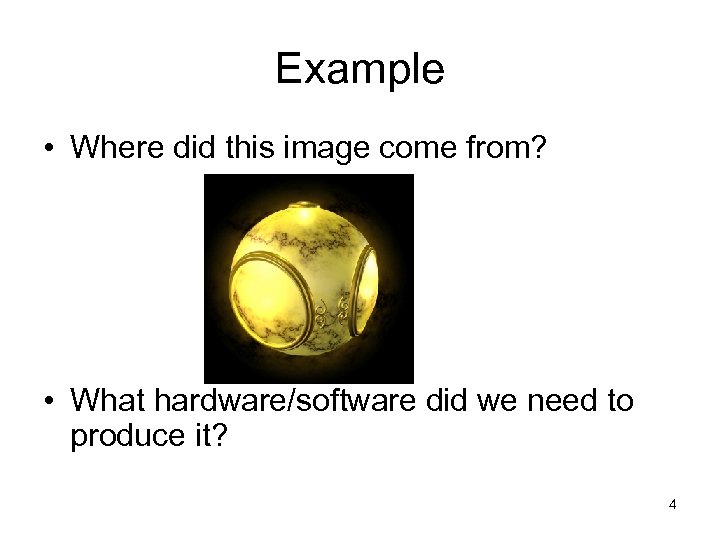 Example • Where did this image come from? • What hardware/software did we need