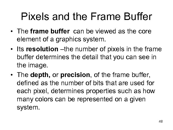 Pixels and the Frame Buffer • The frame buffer can be viewed as the