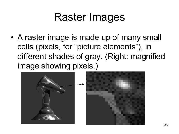 Raster Images • A raster image is made up of many small cells (pixels,