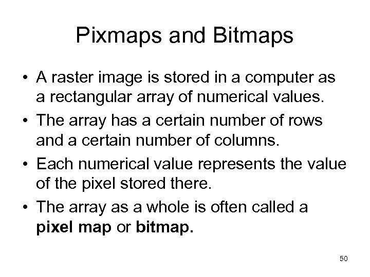 Pixmaps and Bitmaps • A raster image is stored in a computer as a