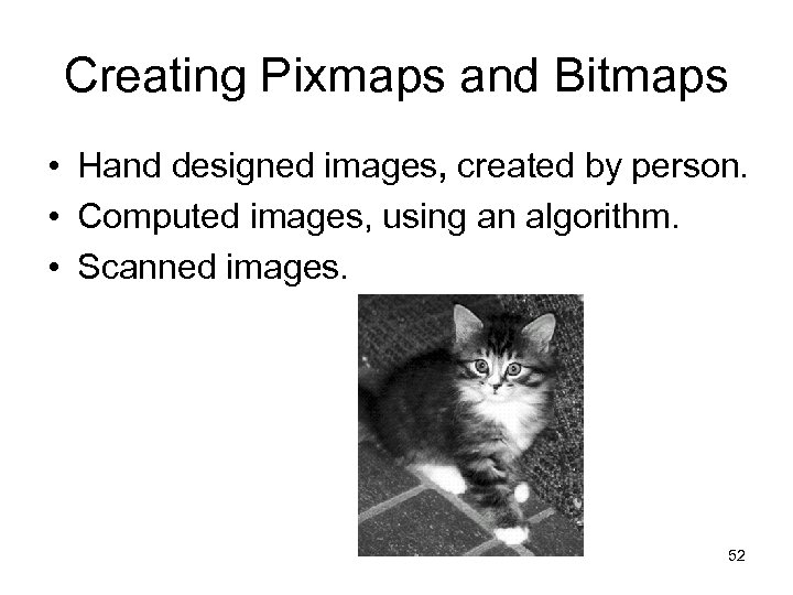 Creating Pixmaps and Bitmaps • Hand designed images, created by person. • Computed images,