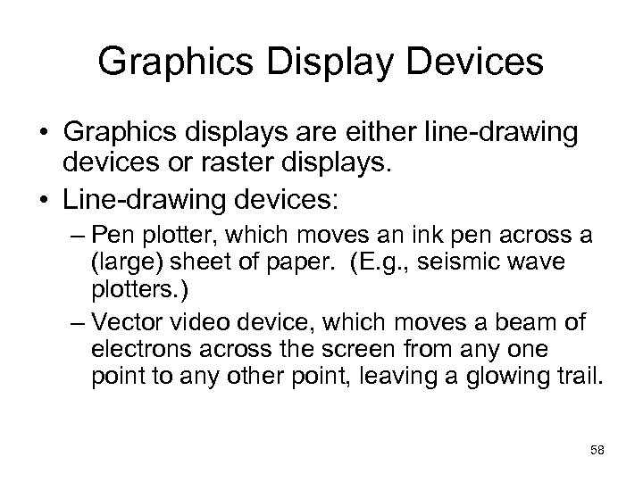 Graphics Display Devices • Graphics displays are either line-drawing devices or raster displays. •