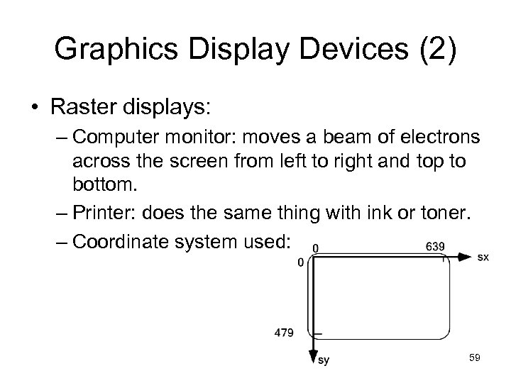 Graphics Display Devices (2) • Raster displays: – Computer monitor: moves a beam of