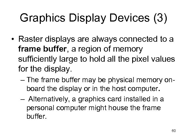 Graphics Display Devices (3) • Raster displays are always connected to a frame buffer,
