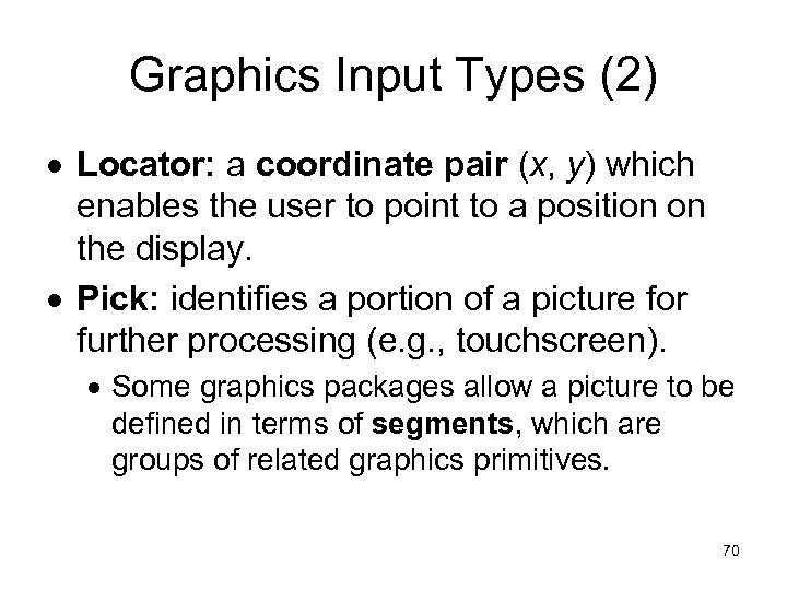 Graphics Input Types (2) Locator: a coordinate pair (x, y) which enables the user