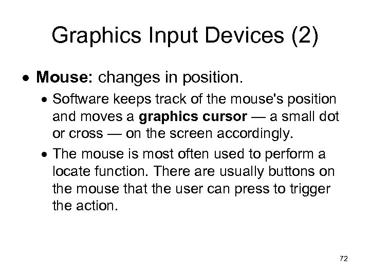 Graphics Input Devices (2) Mouse: changes in position. Software keeps track of the mouse's