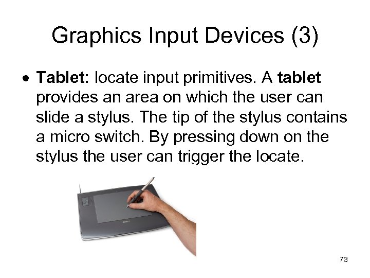 Graphics Input Devices (3) Tablet: locate input primitives. A tablet provides an area on