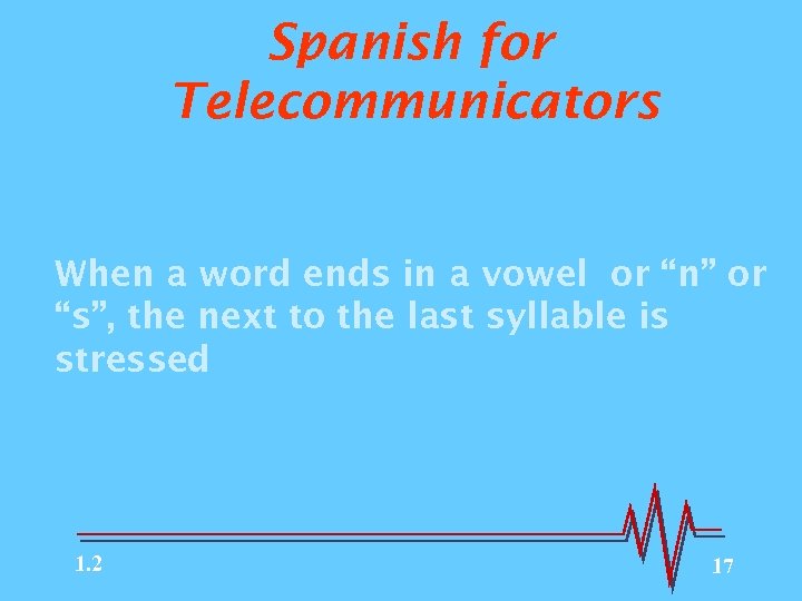 Spanish for Telecommunicators When a word ends in a vowel or “n” or “s”,