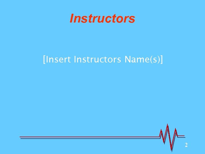 Instructors [Insert Instructors Name(s)] 2 