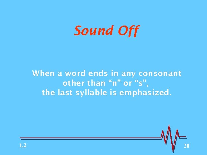 Sound Off When a word ends in any consonant other than “n” or “s”,