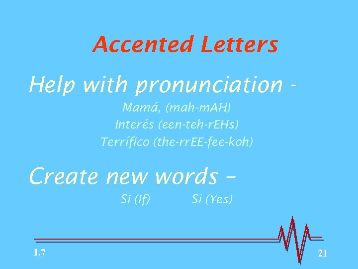 Accented Letters Help with pronunciation Mamá, (mah-m. AH) Interés (een-teh-r. EHs) Terrífico (the-rr. EE-fee-koh)