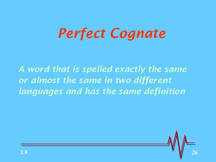 Perfect Cognate A word that is spelled exactly the same or almost the same