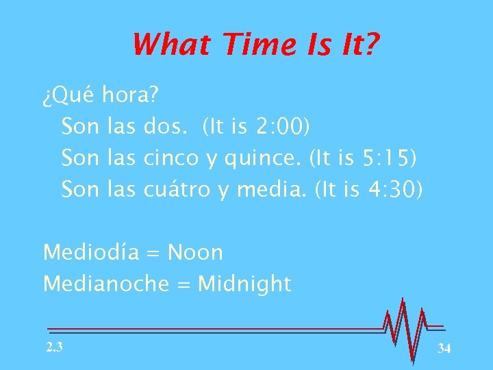 What Time Is It? ¿Qué hora? Son las dos. (It is 2: 00) Son