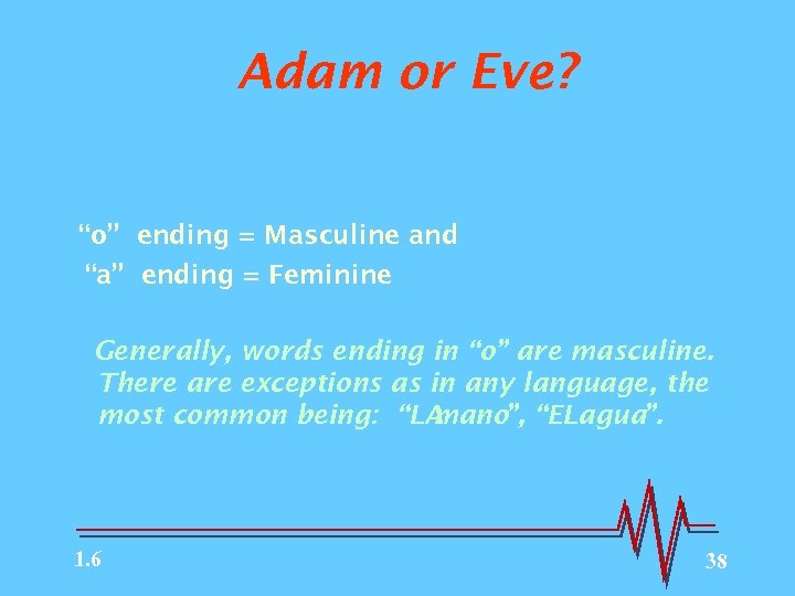 Adam or Eve? “o” ending = Masculine and “a” ending = Feminine Generally, words