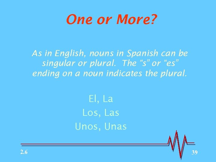 One or More? As in English, nouns in Spanish can be singular or plural.