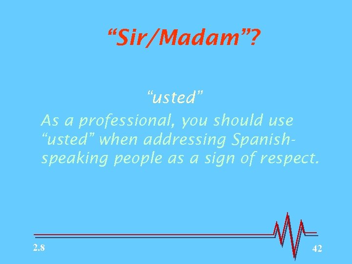 “Sir/Madam”? “usted” As a professional, you should use “usted” when addressing Spanishspeaking people as