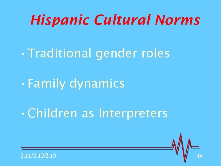 Hispanic Cultural Norms • Traditional gender roles • Family dynamics • Children as Interpreters