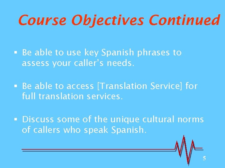 Course Objectives Continued § Be able to use key Spanish phrases to assess your