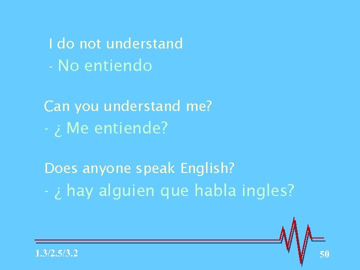 I do not understand - No entiendo Can you understand me? - ¿ Me