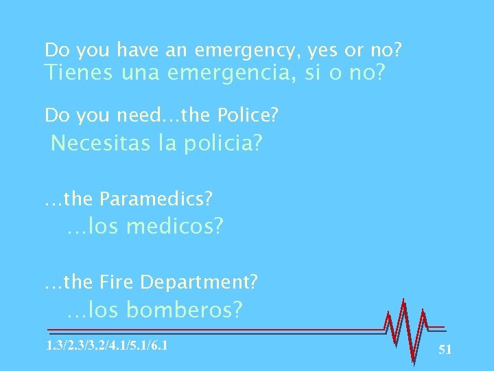 Do you have an emergency, yes or no? Tienes una emergencia, si o no?