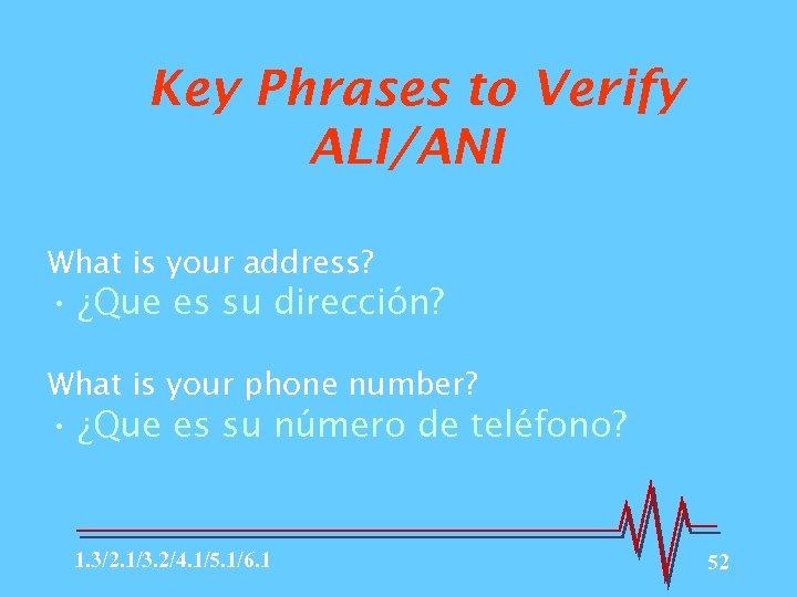 Key Phrases to Verify ALI/ANI What is your address? • ¿Que es su dirección?