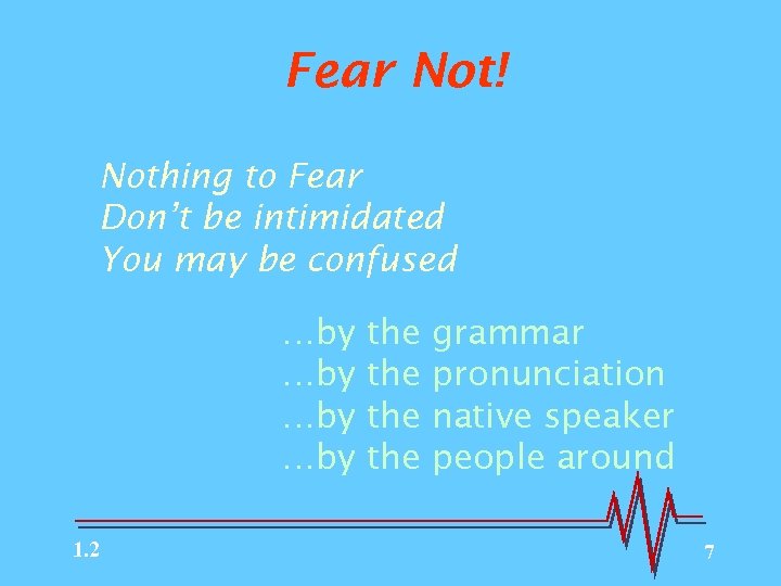 Fear Not! Nothing to Fear Don’t be intimidated You may be confused …by …by