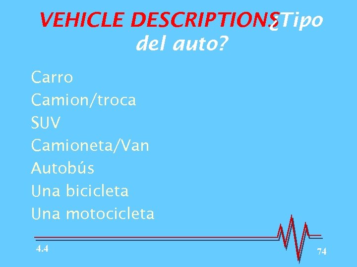 VEHICLE DESCRIPTIONS ¿Tipo del auto? Carro Camion/troca SUV Camioneta/Van Autobús Una bicicleta Una motocicleta