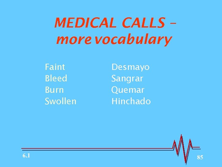 MEDICAL CALLS – more vocabulary Faint Bleed Burn Swollen 6. 1 Desmayo Sangrar Quemar