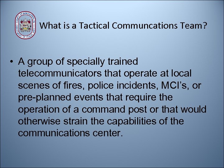 What is a Tactical Communcations Team? • A group of specially trained telecommunicators that