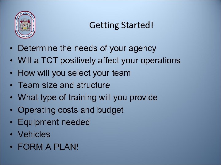 Getting Started! • • • Determine the needs of your agency Will a TCT