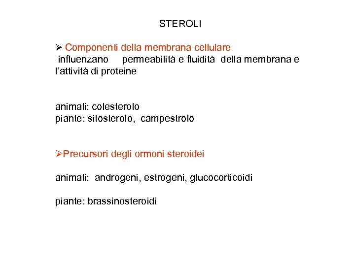 STEROLI Ø Componenti della membrana cellulare influenzano permeabilità e fluidità della membrana e l’attività