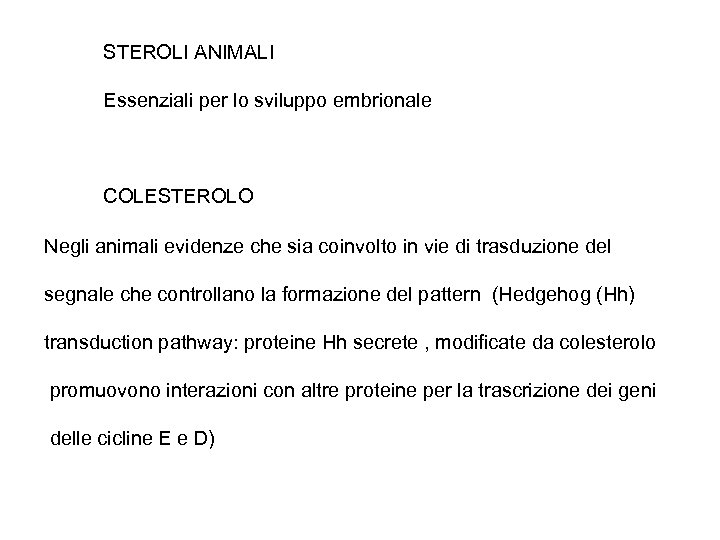 STEROLI ANIMALI Essenziali per lo sviluppo embrionale COLESTEROLO Negli animali evidenze che sia coinvolto