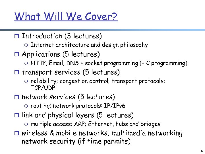 What Will We Cover? r Introduction (3 lectures) m Internet architecture and design philosophy
