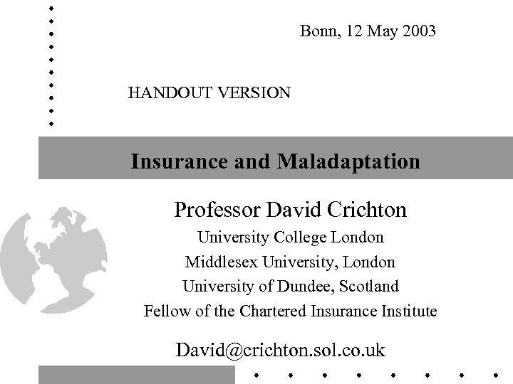 Bonn, 12 May 2003 HANDOUT VERSION Insurance and Maladaptation Professor David Crichton University College