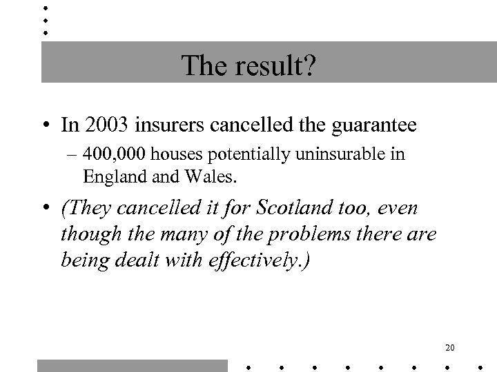 The result? • In 2003 insurers cancelled the guarantee – 400, 000 houses potentially