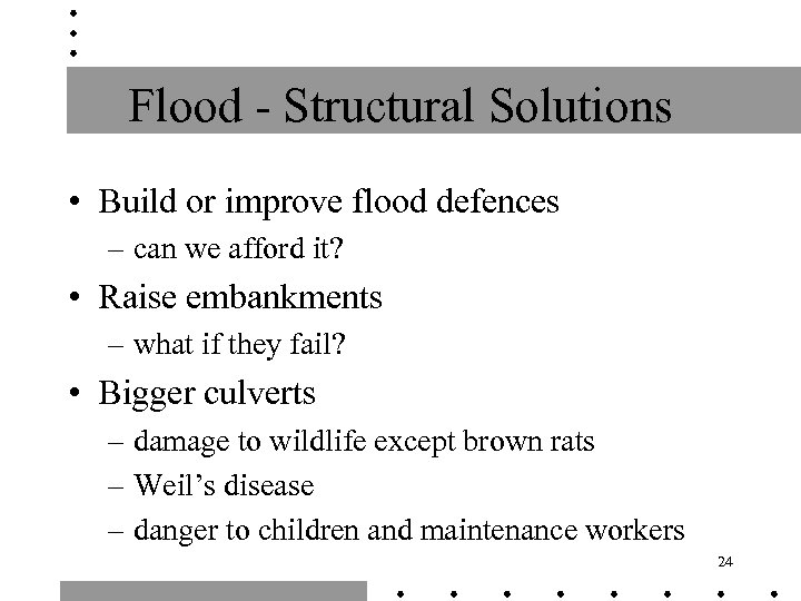 Flood - Structural Solutions • Build or improve flood defences – can we afford