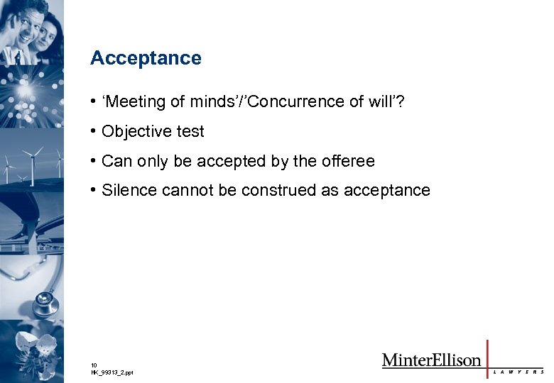 Acceptance • ‘Meeting of minds’/’Concurrence of will’? • Objective test • Can only be